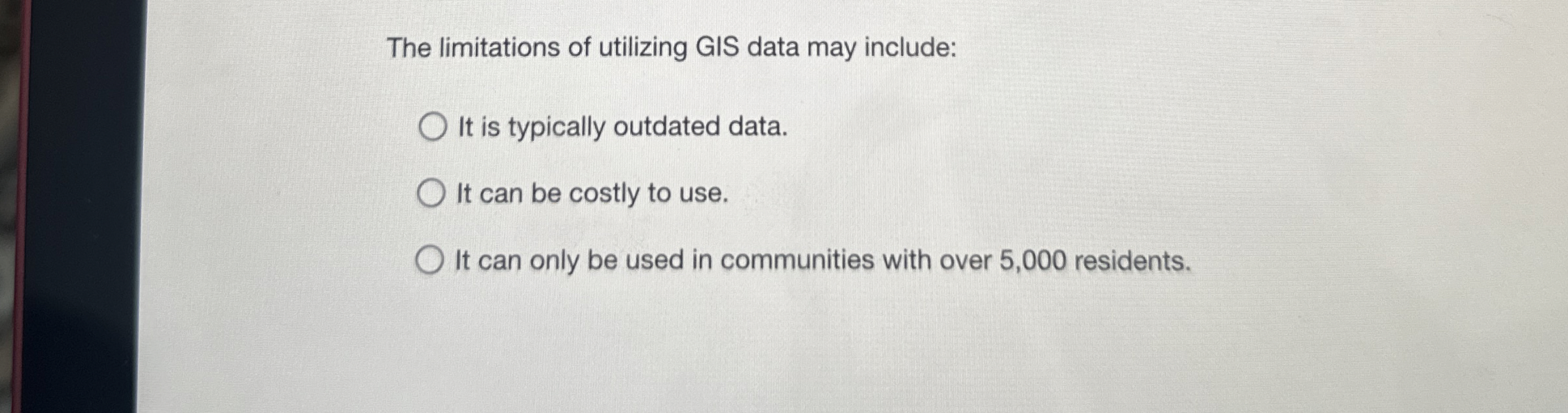  The limitations of utilizing GIS data may include: It is typically