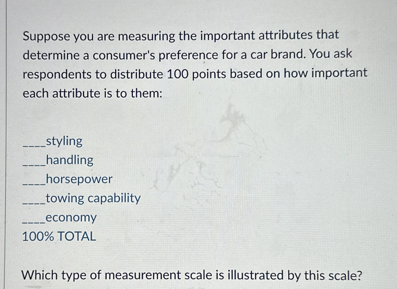  Suppose you are measuring the important attributes that determine a consumer's