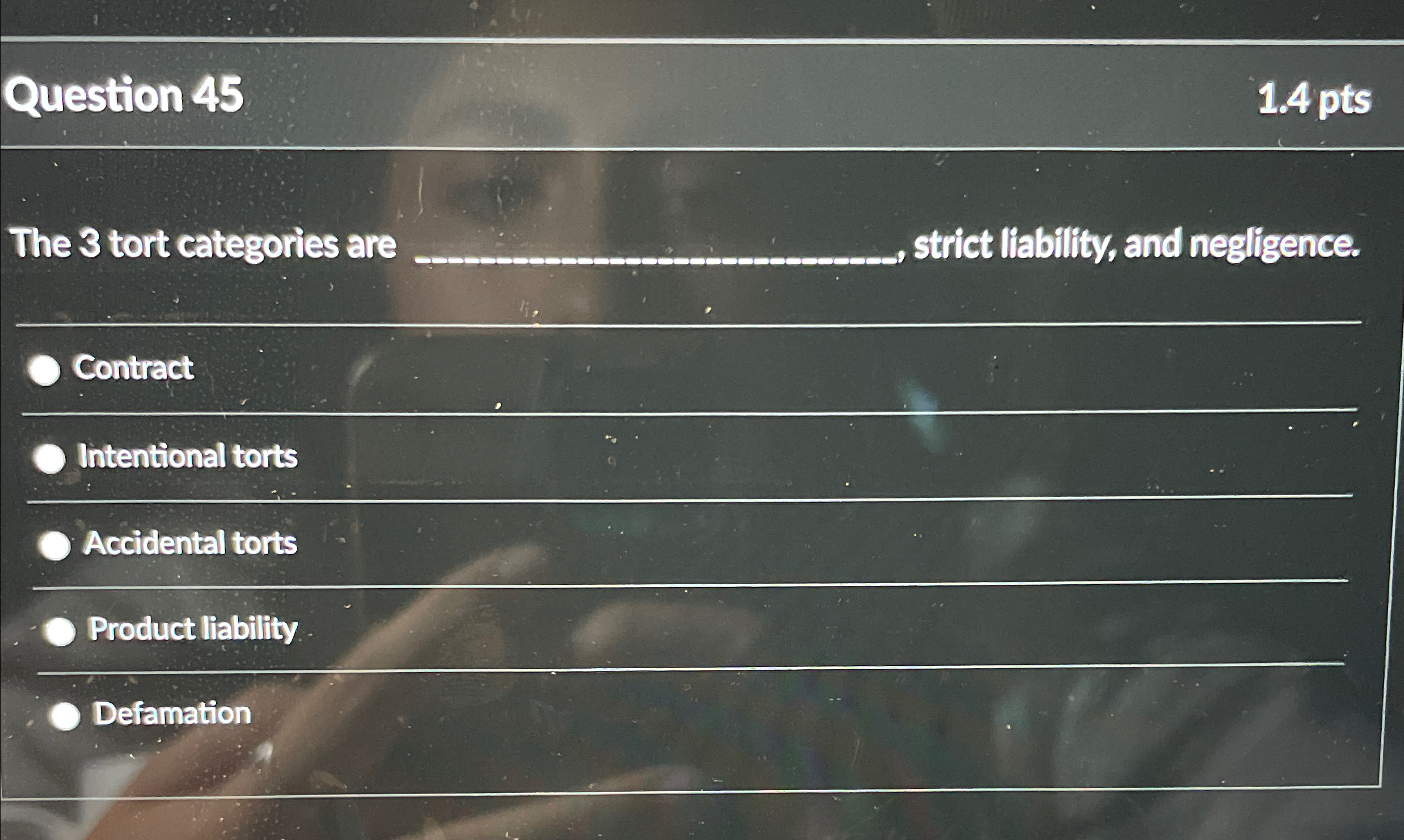  Question 45 1.4pts The 3 tort categories are q, strict liability,