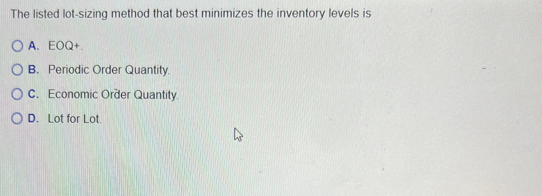  The listed lot-sizing method that best minimizes the inventory levels is