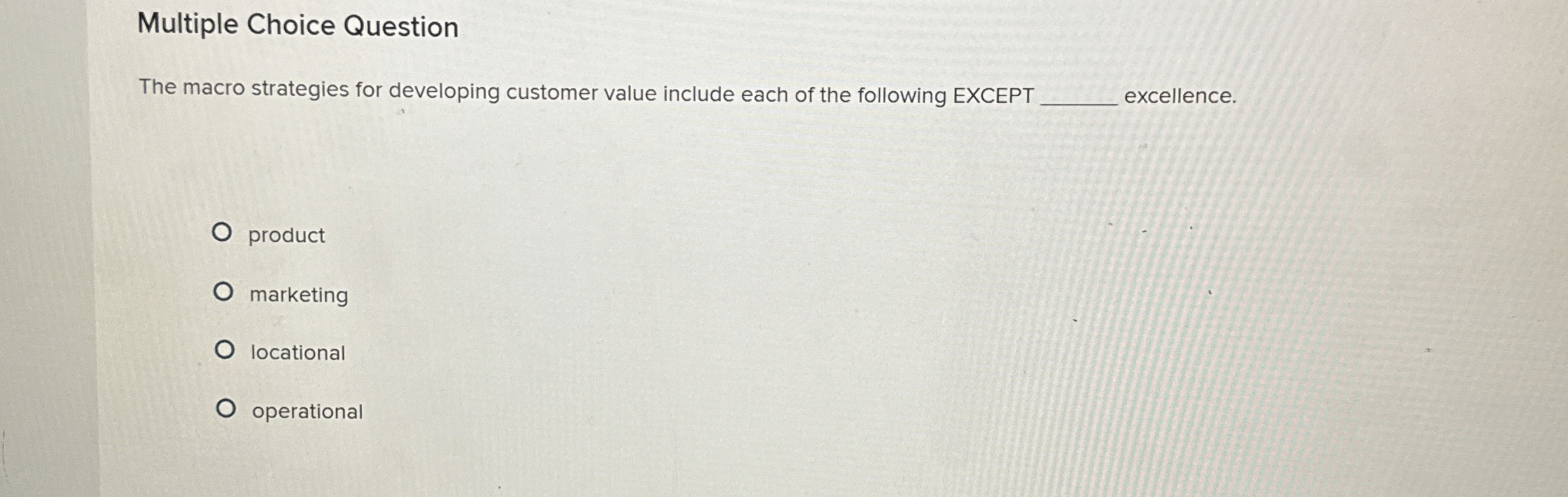  Multiple Choice Question The macro strategies for developing customer value include