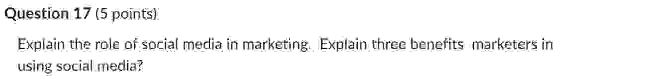  Question 17(5 points) Explain the role of social media in marketing.