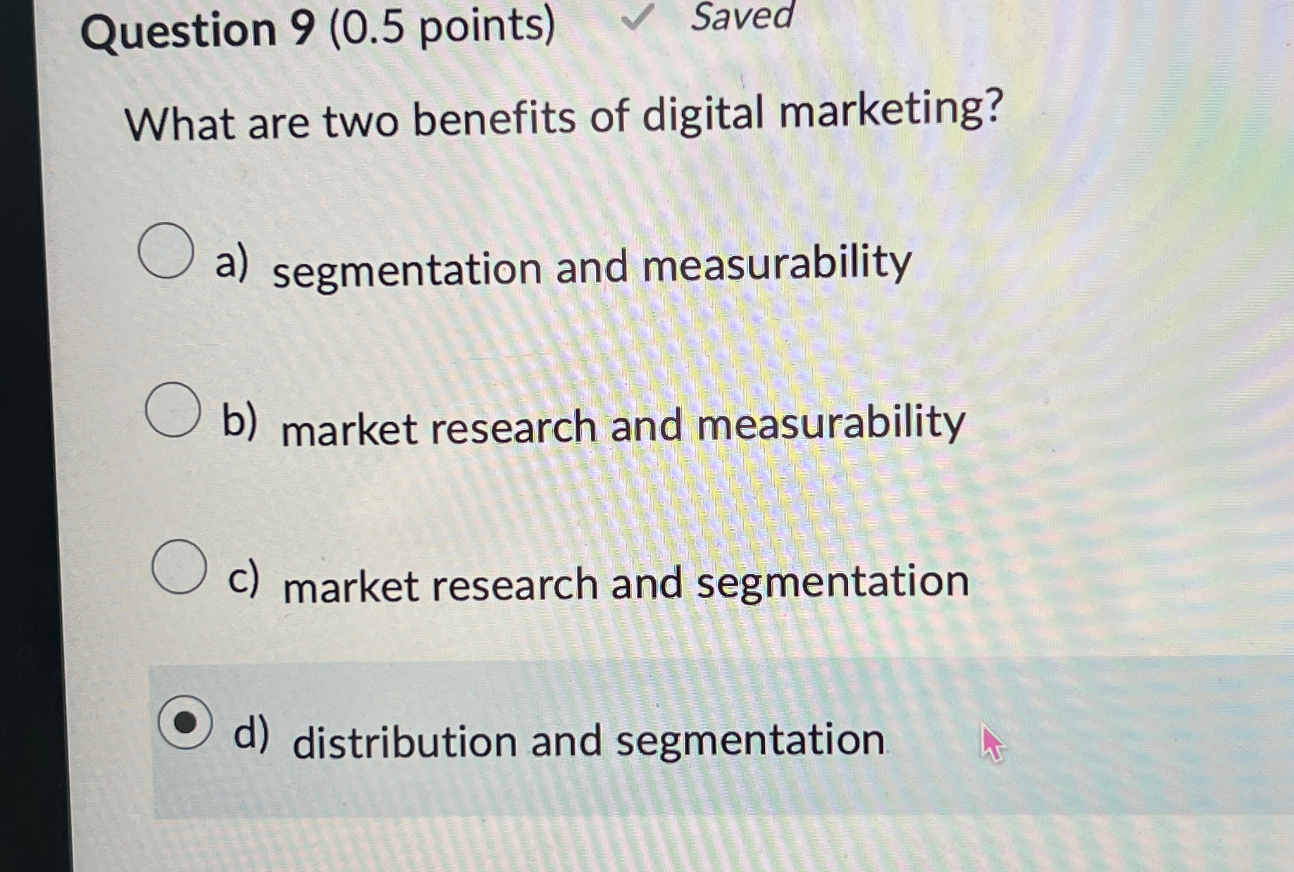  Question 9(0.5 points) Saved What are two benefits of digital marketing?