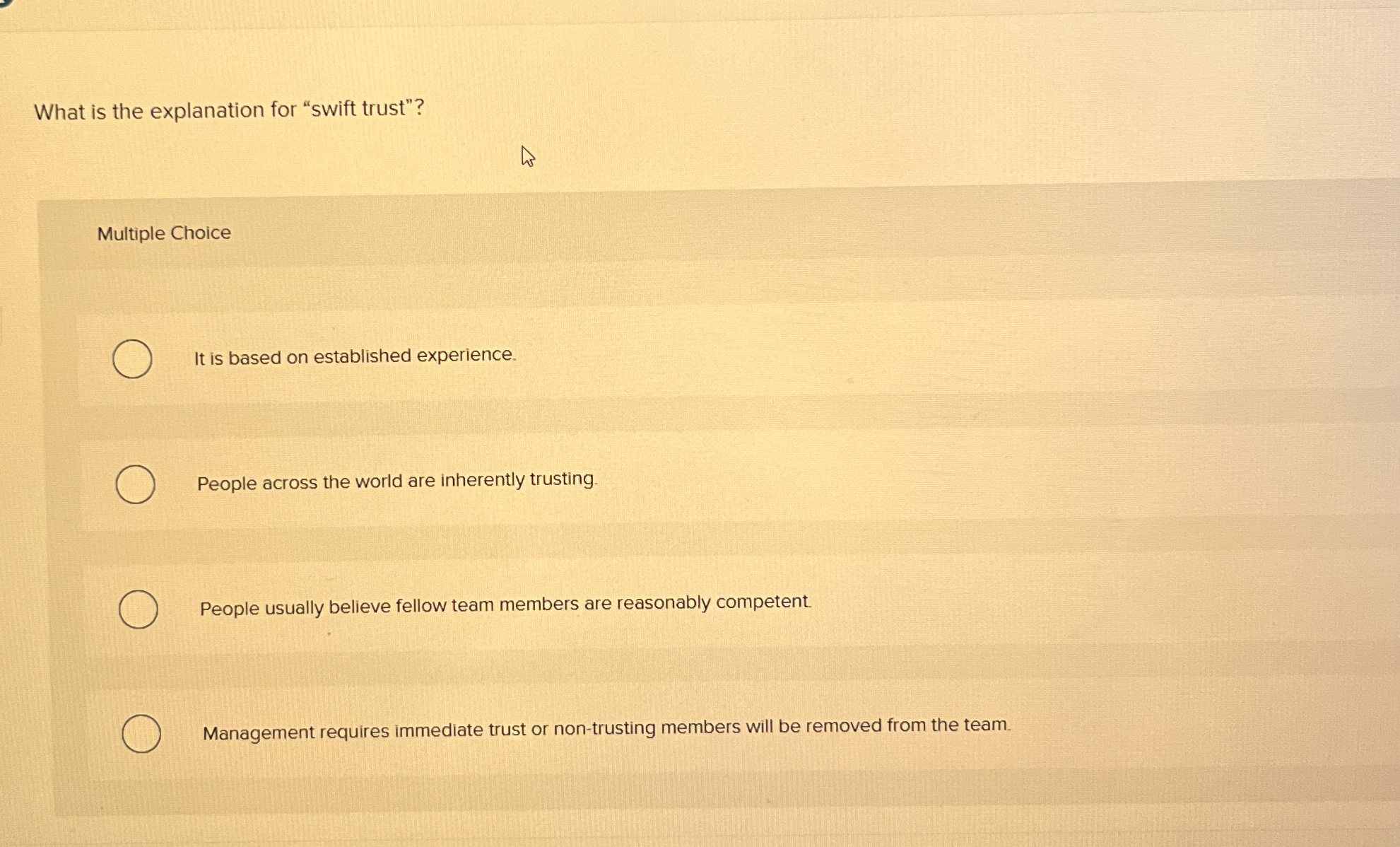  What is the explanation for "swift trust"? Multiple Choice It is