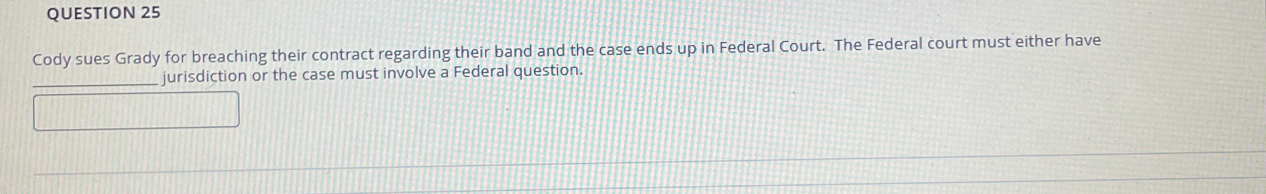  QUESTION 25 Cody sues Grady for breaching their contract regarding their