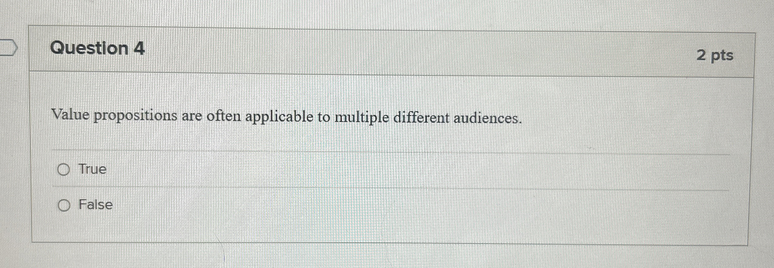  Question 4 Value propositions are often applicable to multiple different audiences.