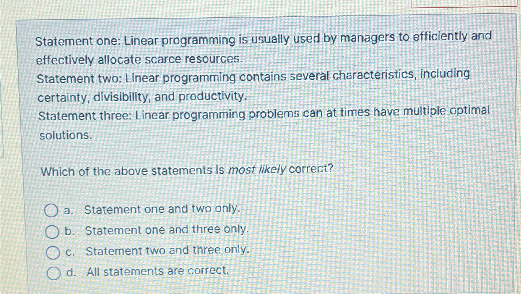  Statement one: Linear programming is usually used by managers to efficiently