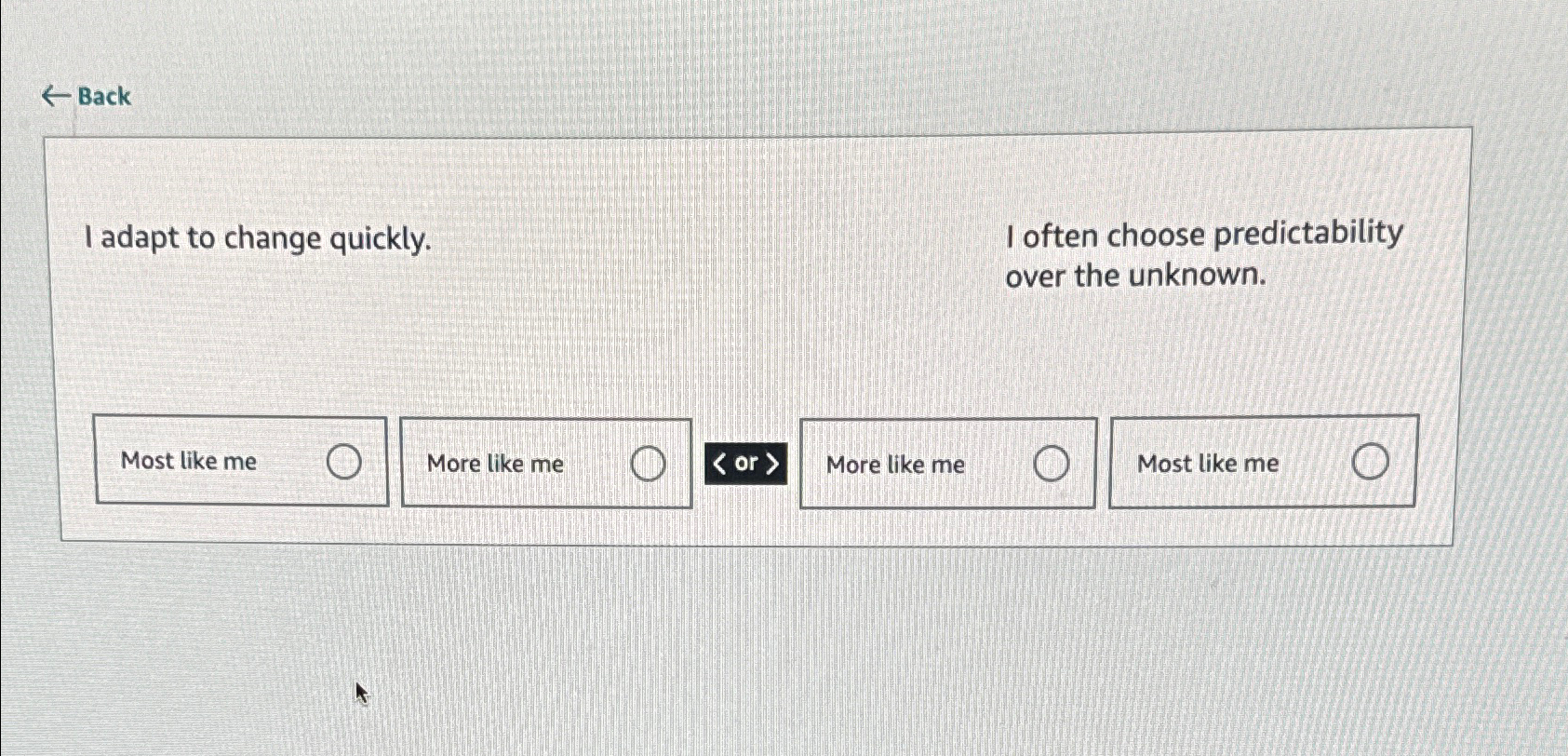  Back I adapt to change quickly. I often choose predictability over