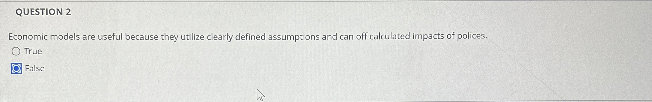  QUESTION 2 Economic models are useful because they utilize clearly defined