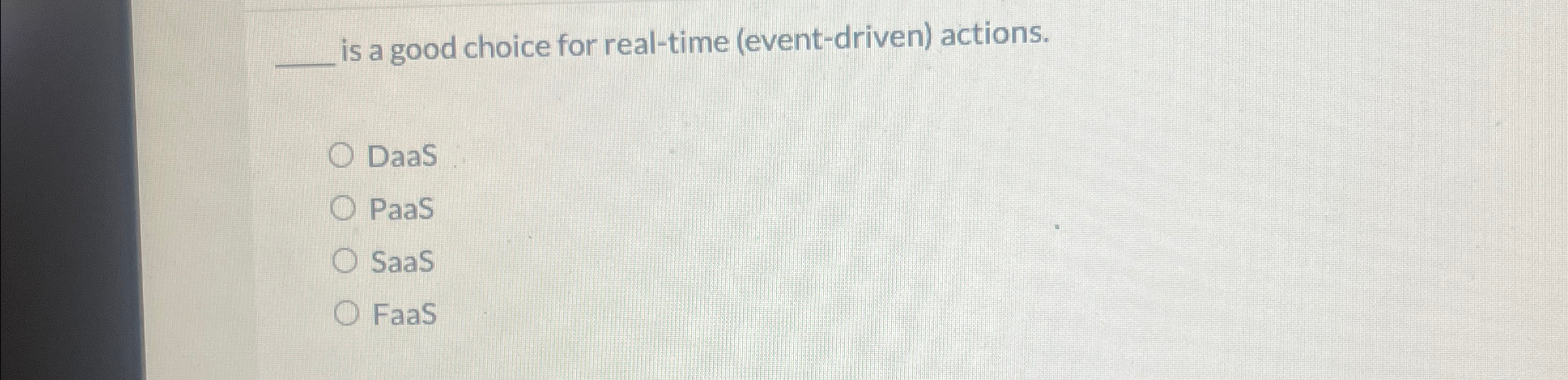  is a good choice for real-time (event-driven) actions. DaaS PaaS SaaS