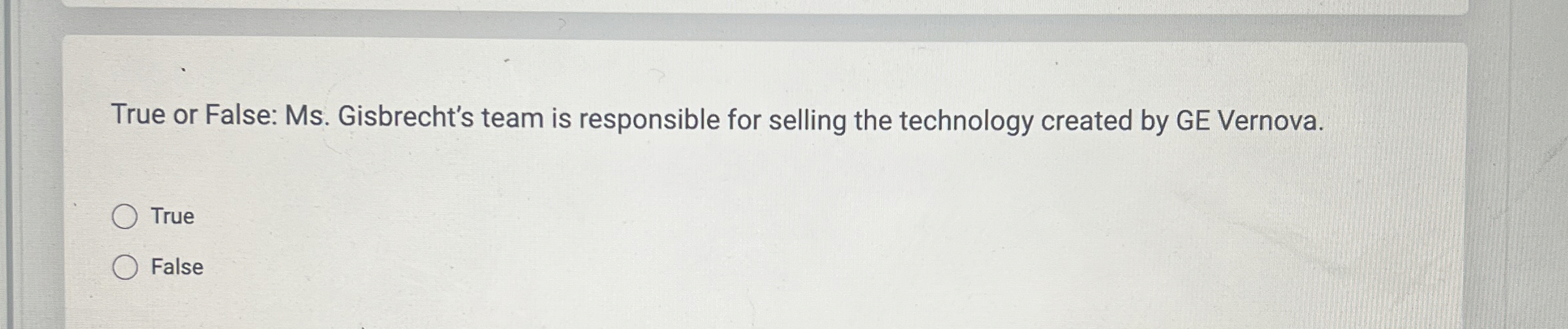  True or False: Ms. Gisbrecht's team is responsible for selling the