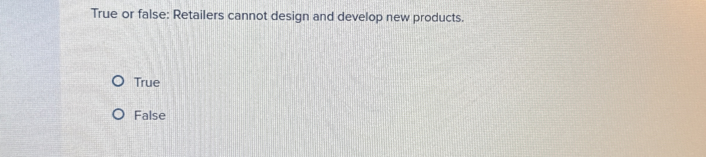  True or false: Retailers cannot design and develop new products. True