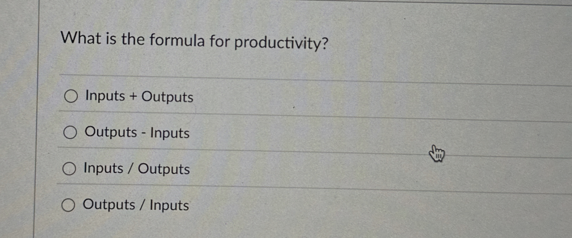  What is the formula for productivity? Inputs + Outputs Outputs -