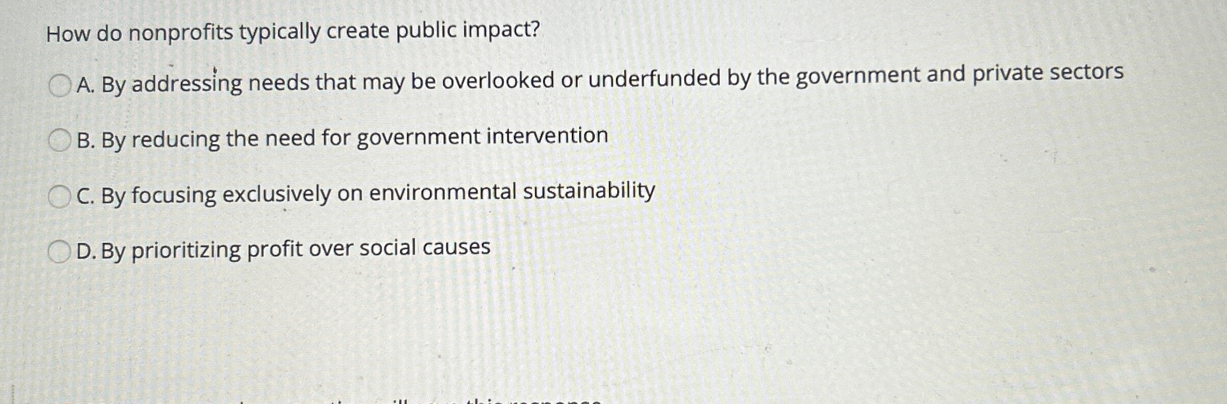  How do nonprofits typically create public impact? A. By addressing needs