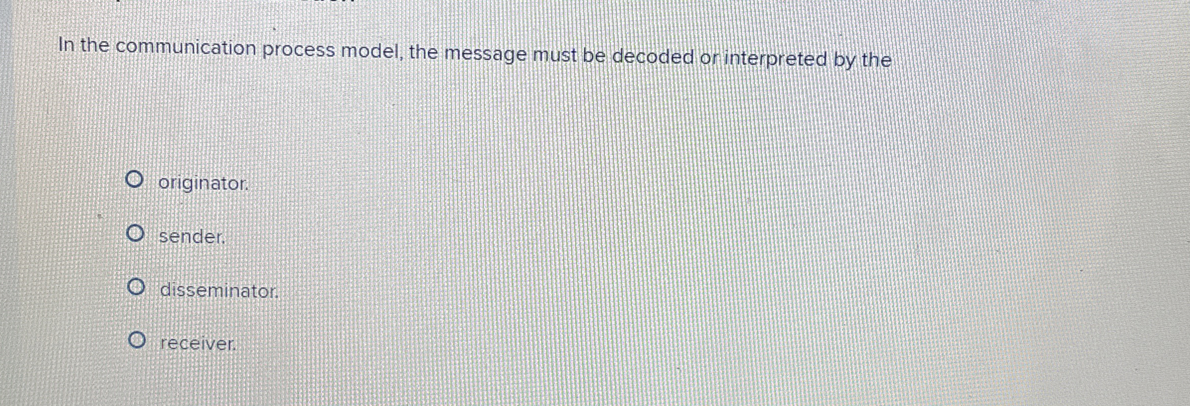  In the communication process model, the message must be decoded or