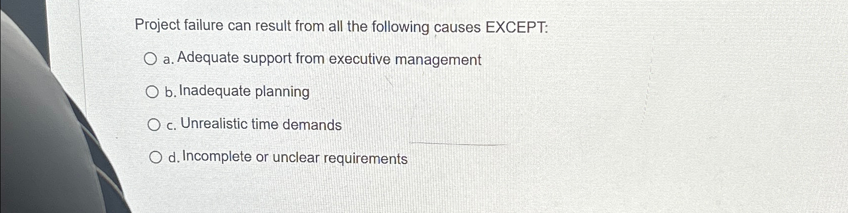  Project failure can result from all the following causes EXCEPT: a.