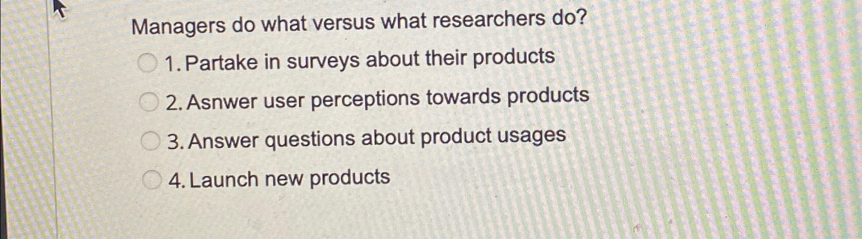  Managers do what versus what researchers do? Partake in surveys about