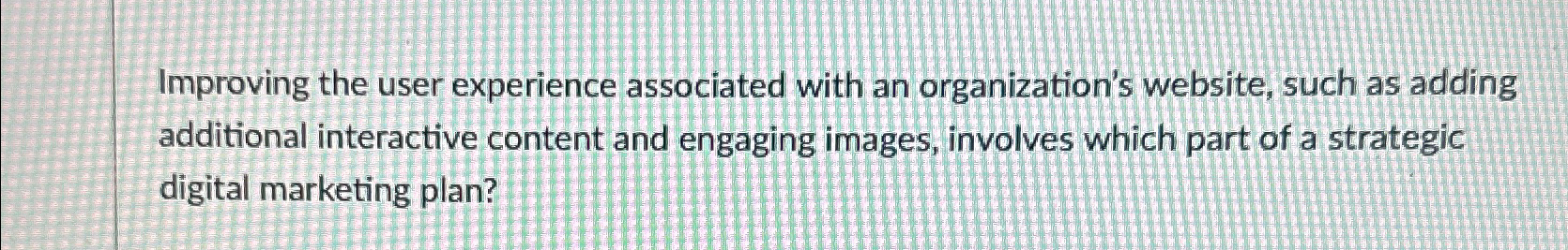  Improving the user experience associated with an organization's website, such as