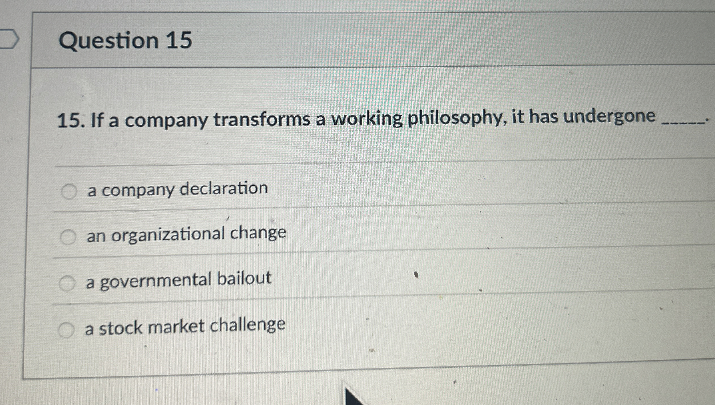 Question 15 If a company transforms a working philosophy, it has