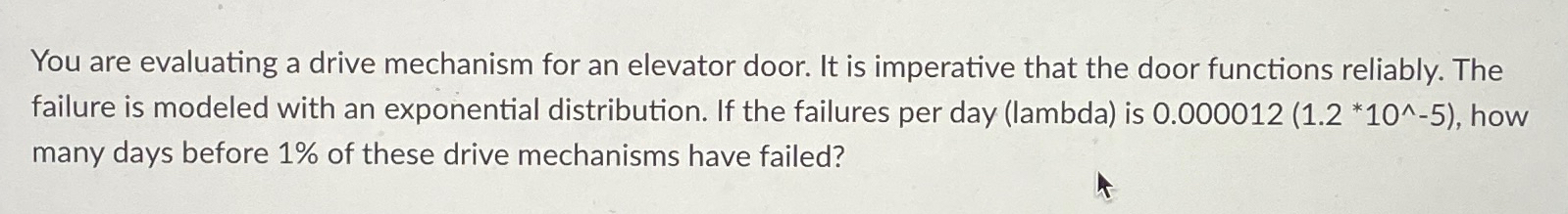  You are evaluating a drive mechanism for an elevator door. It
