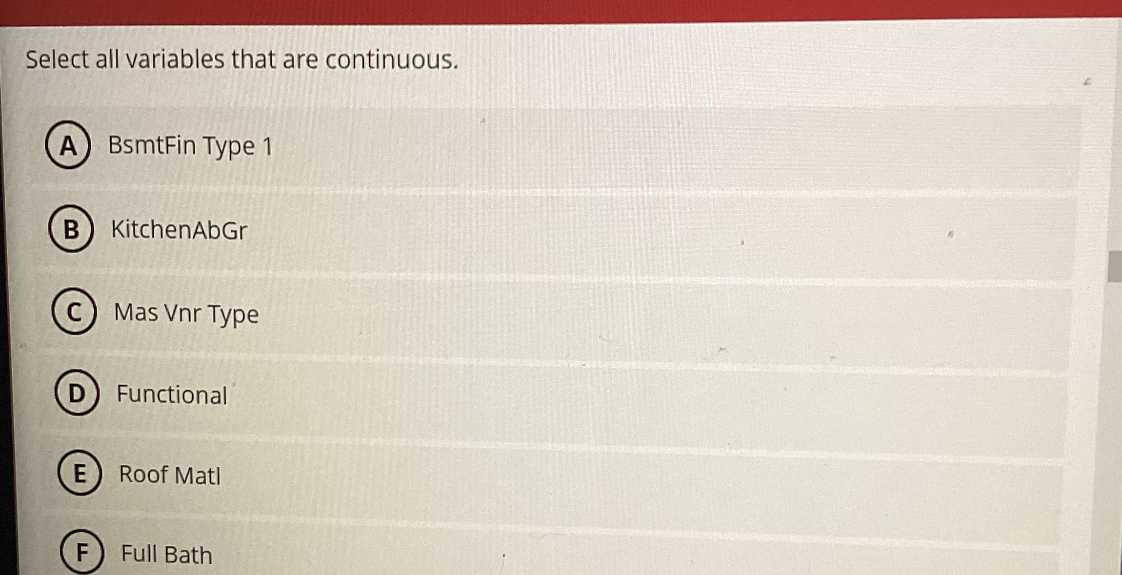  Select all variables that are continuous. BsmtFin Type 1 KitchenAbGr Mas