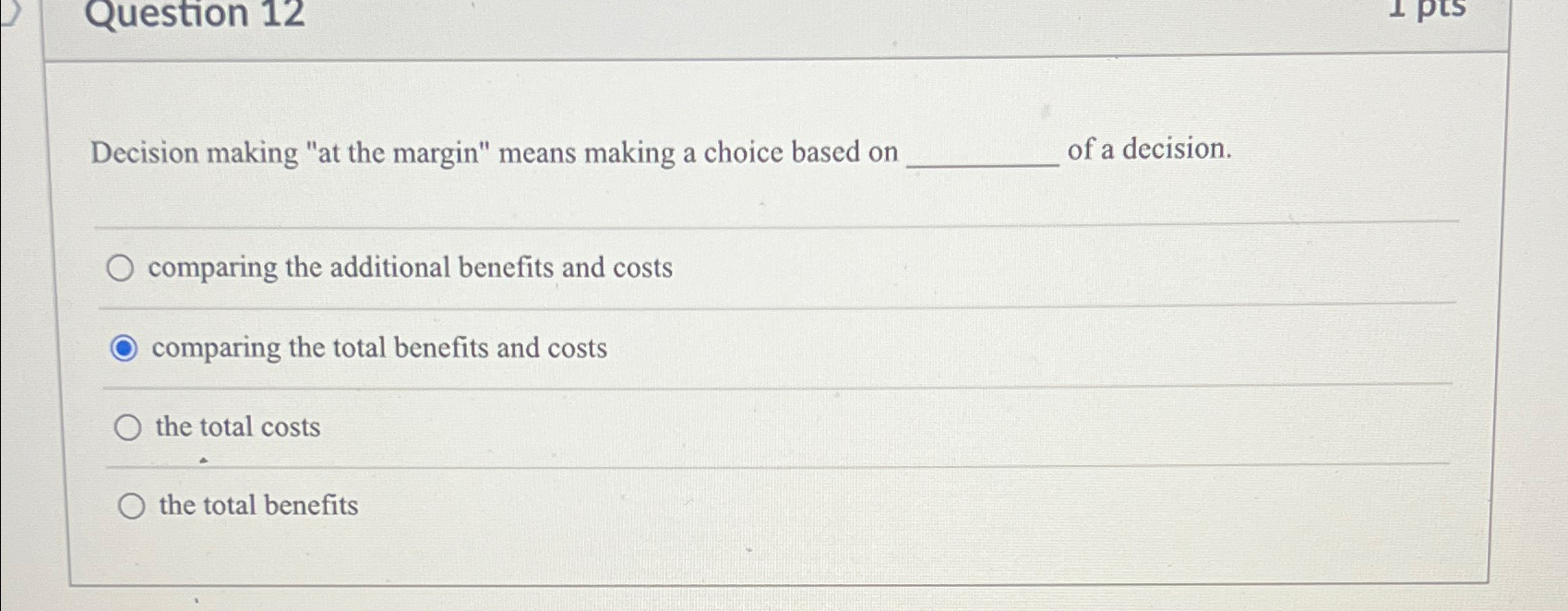  Question 12 Decision making "at the margin" means making a choice