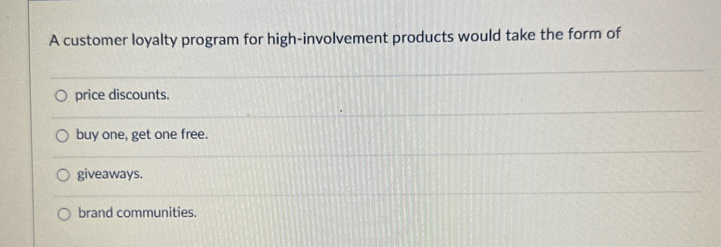  A customer loyalty program for high-involvement products would take the form
