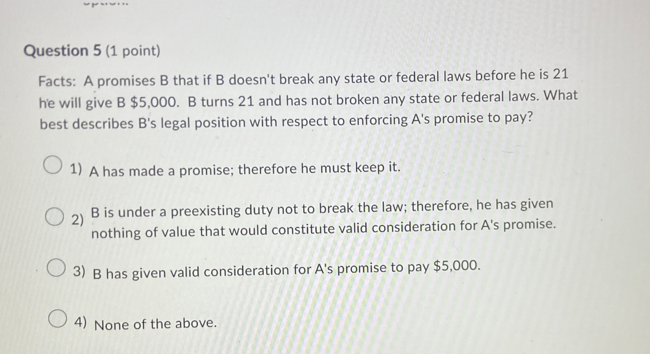  Question 5(1 point) Facts: A promises B that if B doesn't