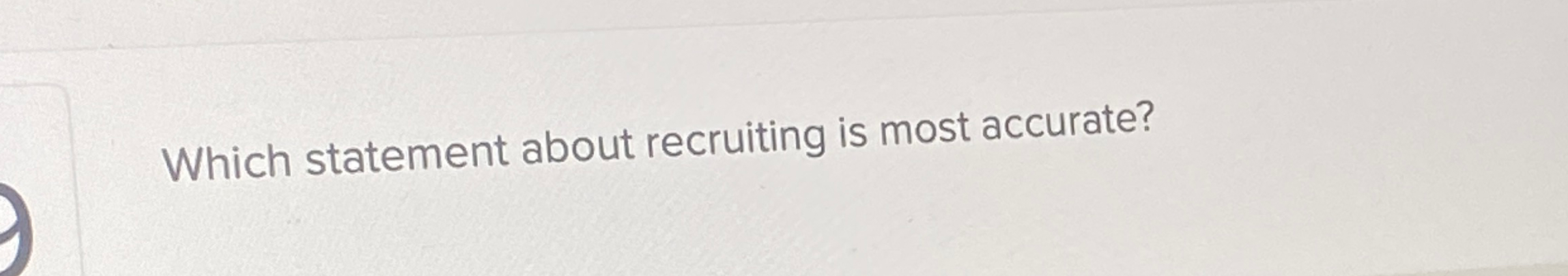  Which statement about recruiting is most accurate? 