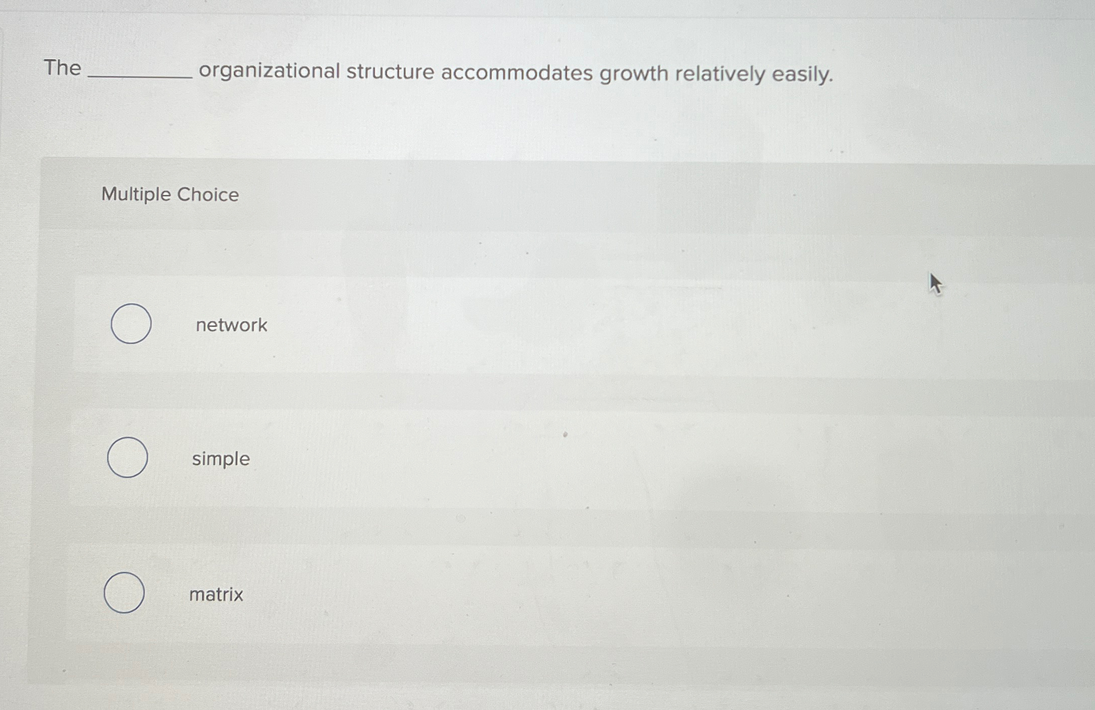  The organizational structure accommodates growth relatively easily. Multiple Choice network simple
