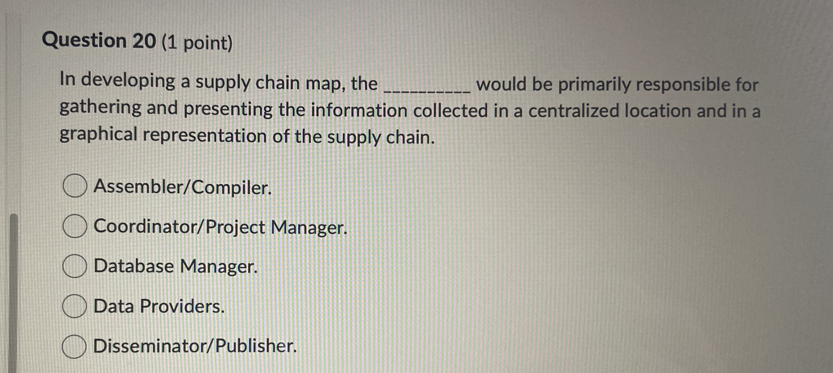  Question 20(1 point) In developing a supply chain map, the would