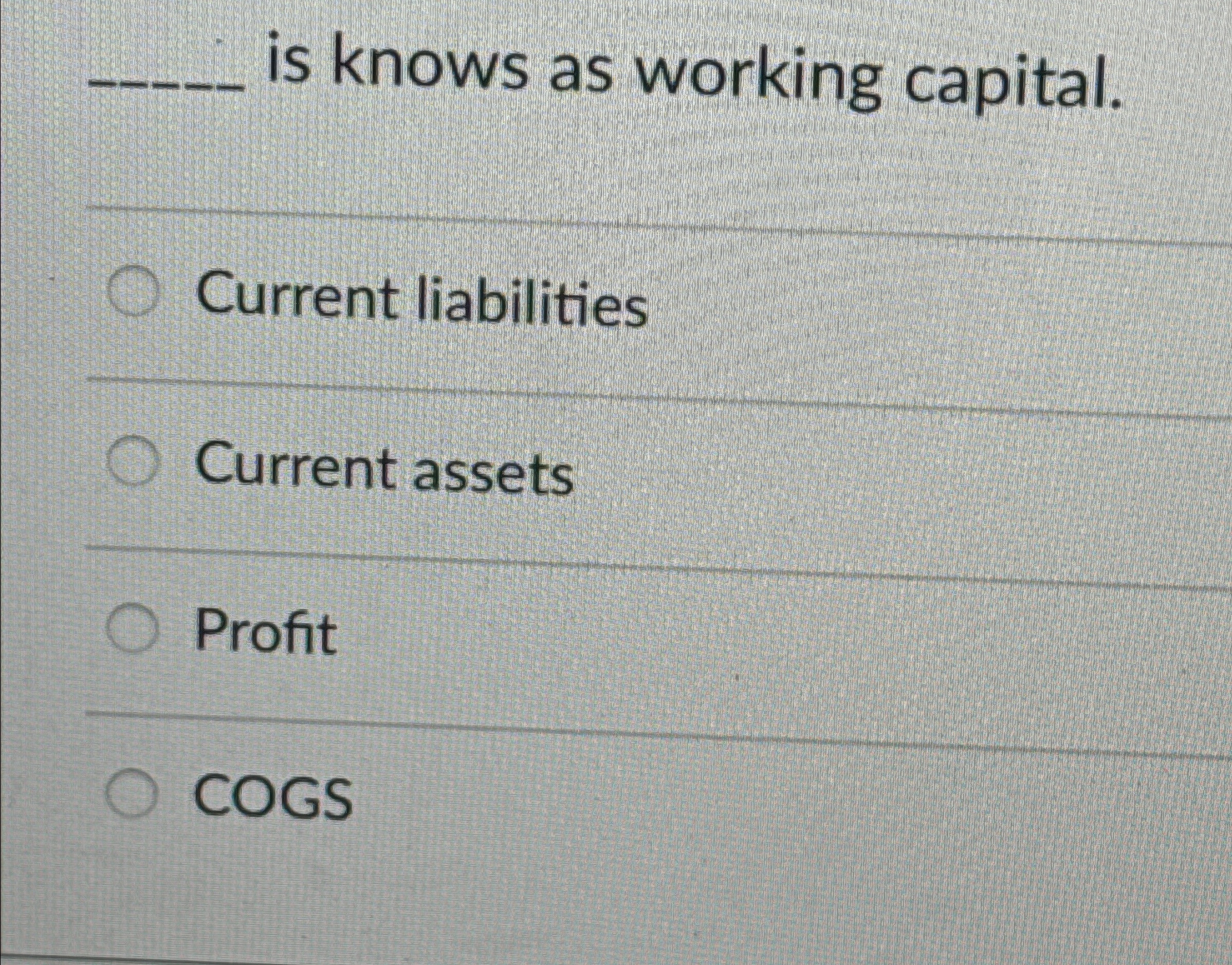  q, is knows as working capital. Current liabilities Current assets Profit