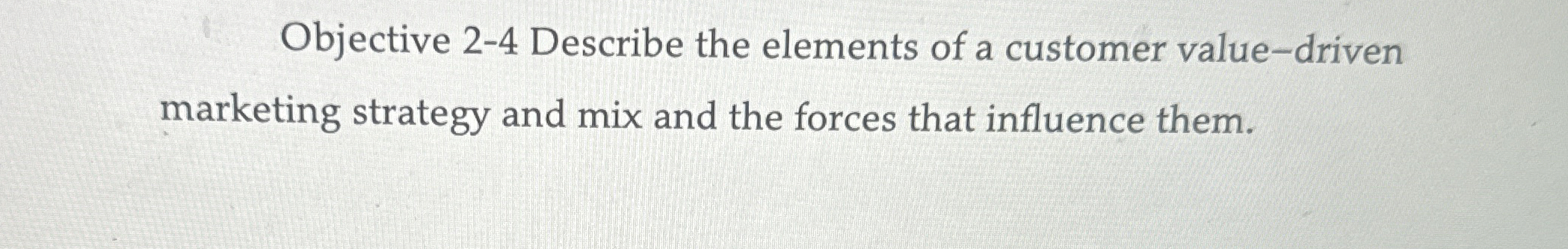  Objective 2-4 Describe the elements of a customer value-driven marketing strategy