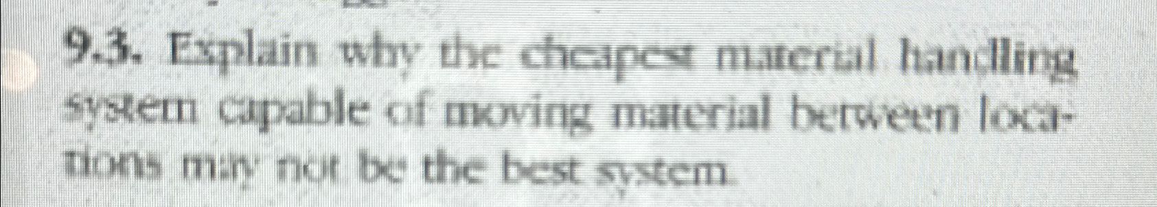  9.3. Explain why the cheapes material handling system capable of moving