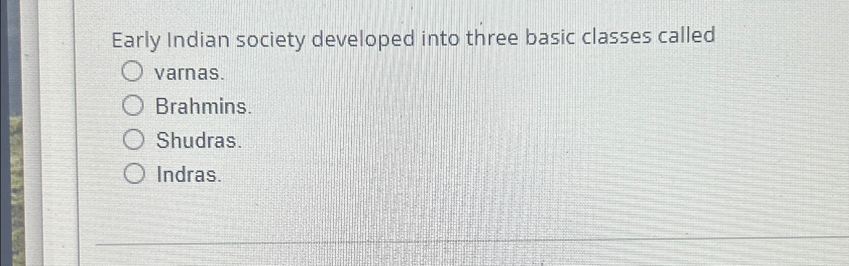  Early Indian society developed into three basic classes called varnas. Brahmins.