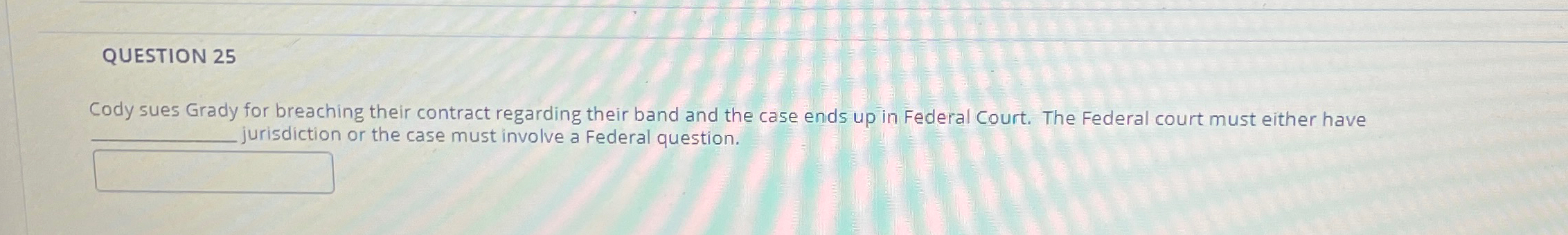  QUESTION 25 Cody sues Grady for breaching their contract regarding their