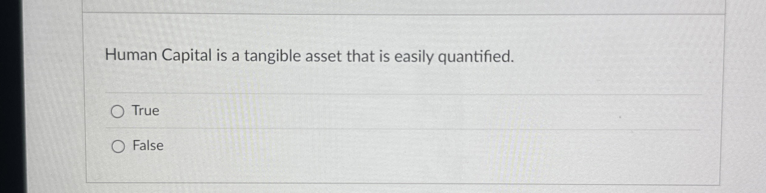  Human Capital is a tangible asset that is easily quantified. True