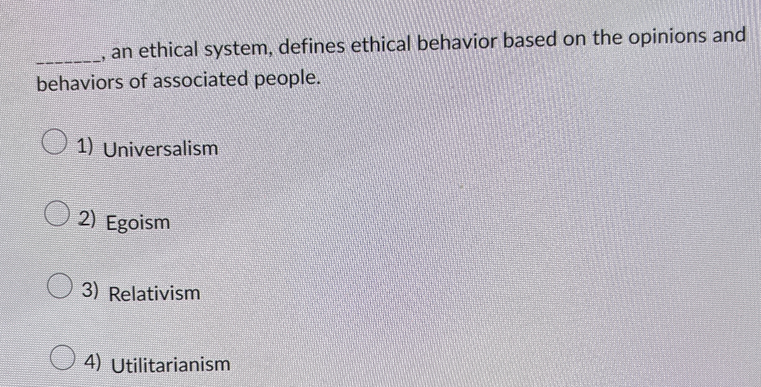  q, , an ethical system, defines ethical behavior based on the