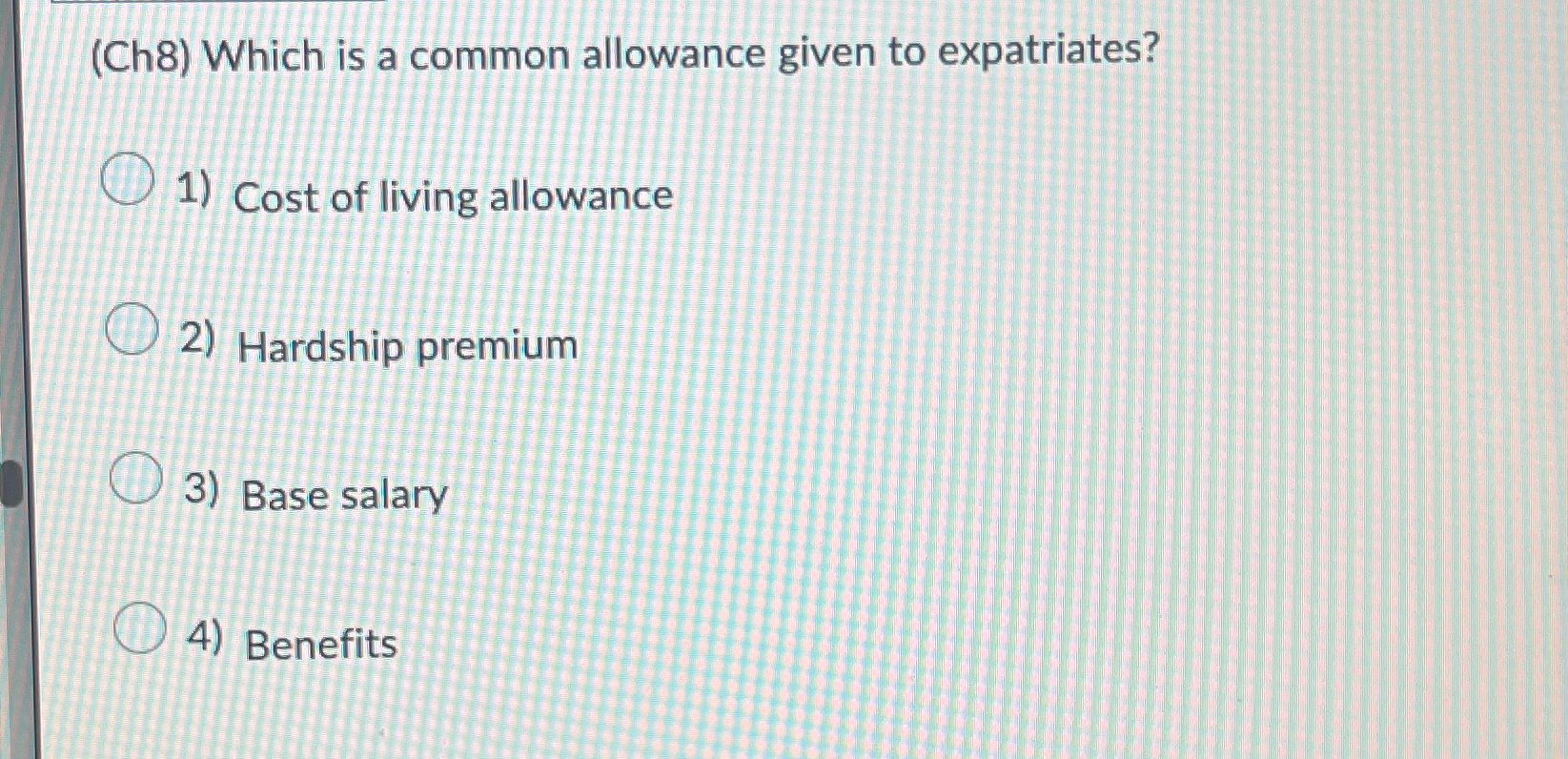  (Ch8) Which is a common allowance given to expatriates? Cost of