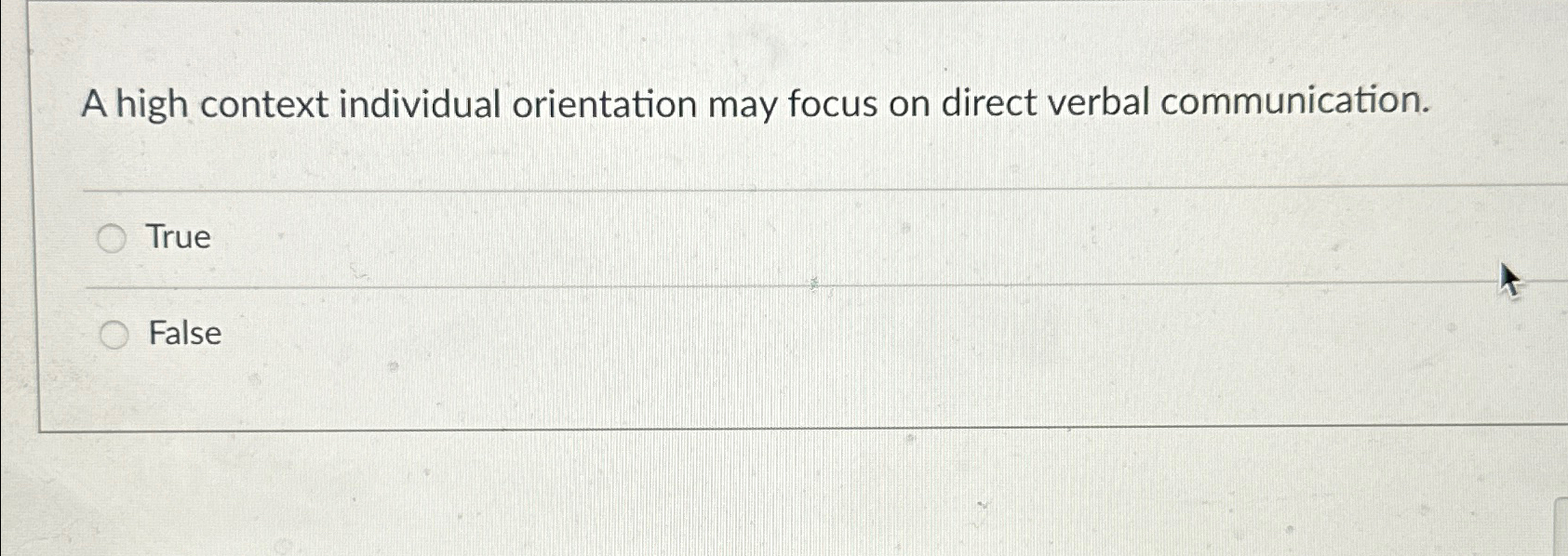  A high context individual orientation may focus on direct verbal communication.