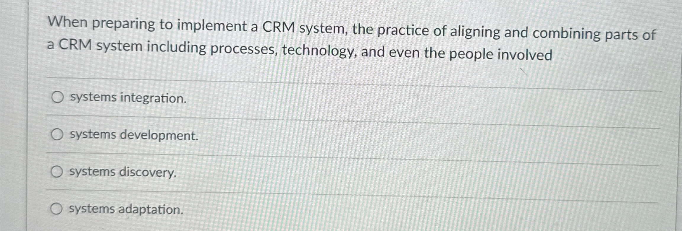  When preparing to implement a CRM system, the practice of aligning