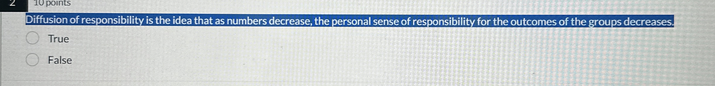  Diffusion of responsibility is the idea that as numbers decrease, the