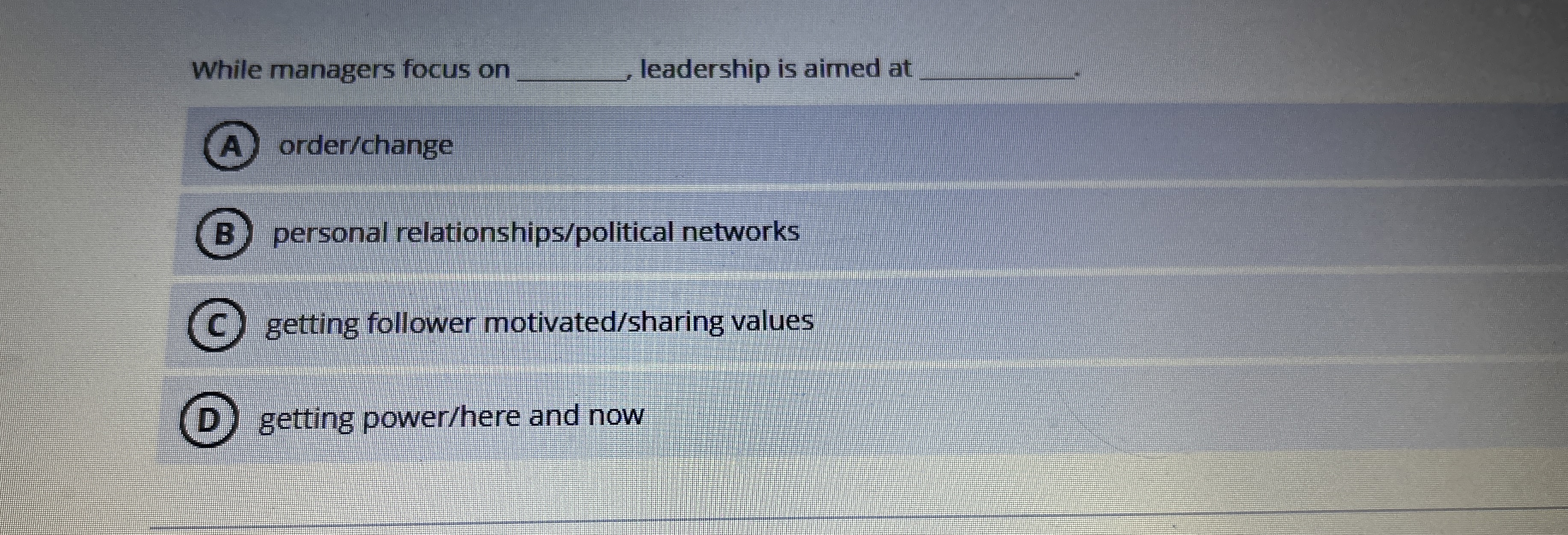  While managers focus on leadership is aimed at (A) order/change personal