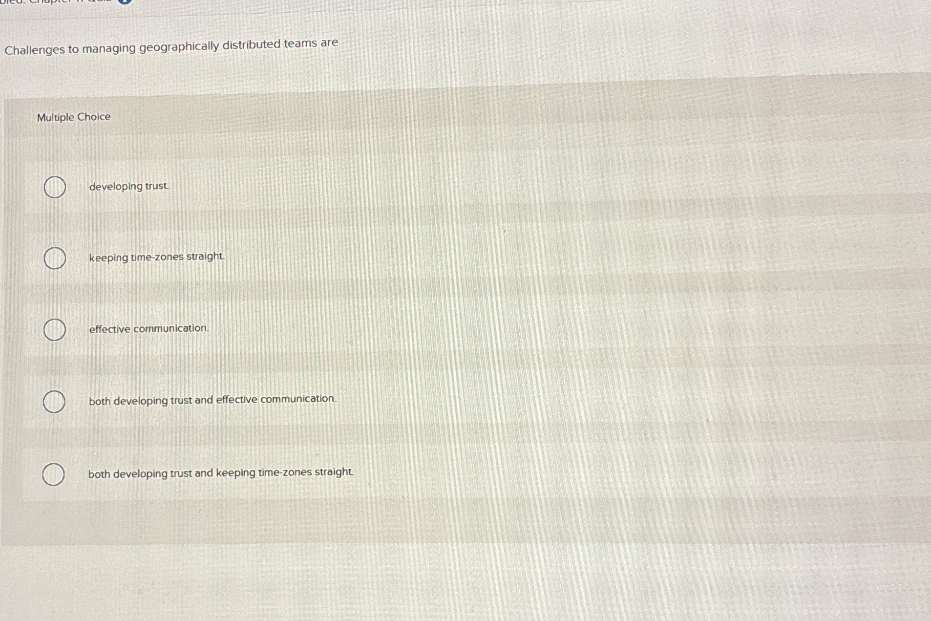  Challenges to managing geographically distributed teams are Multiple Choice developing trust