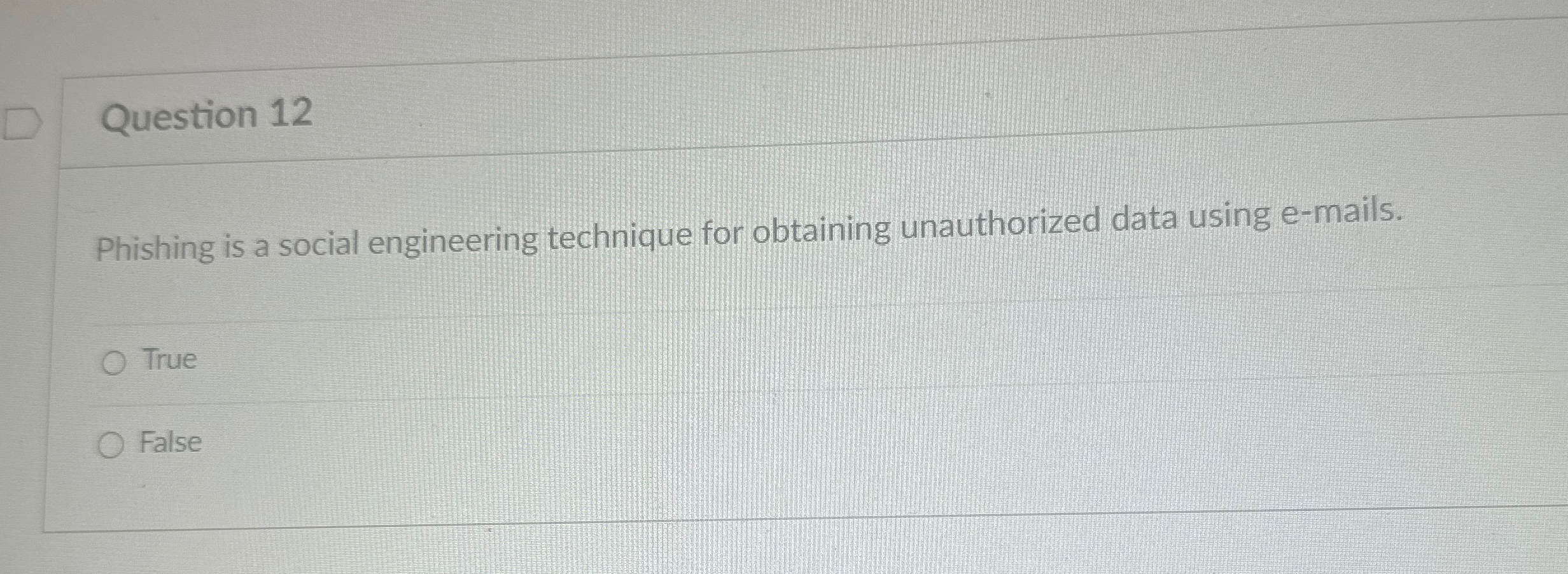  Question 12 Phishing is a social engineering technique for obtaining unauthorized