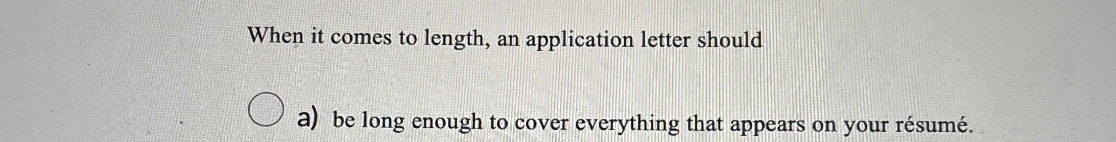  When it comes to length, an application letter should a) be
