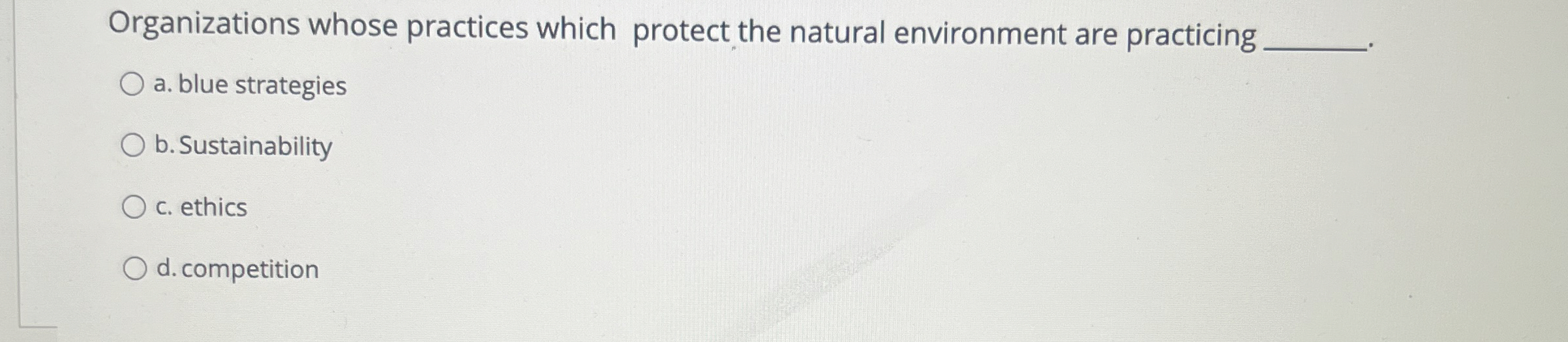  Organizations whose practices which protect the natural environment are practicing a.