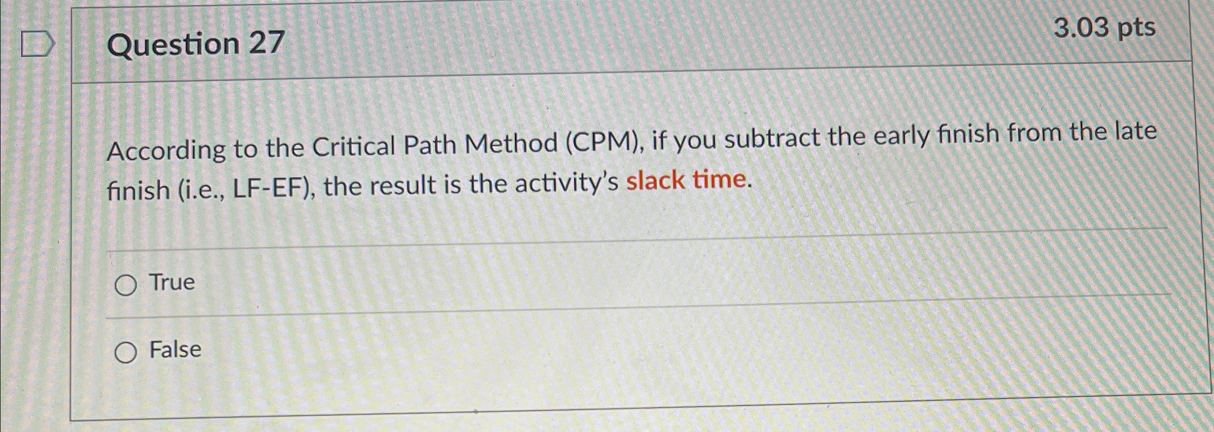 Question 27 3.03 pts According to the Critical Path Method (CPM),