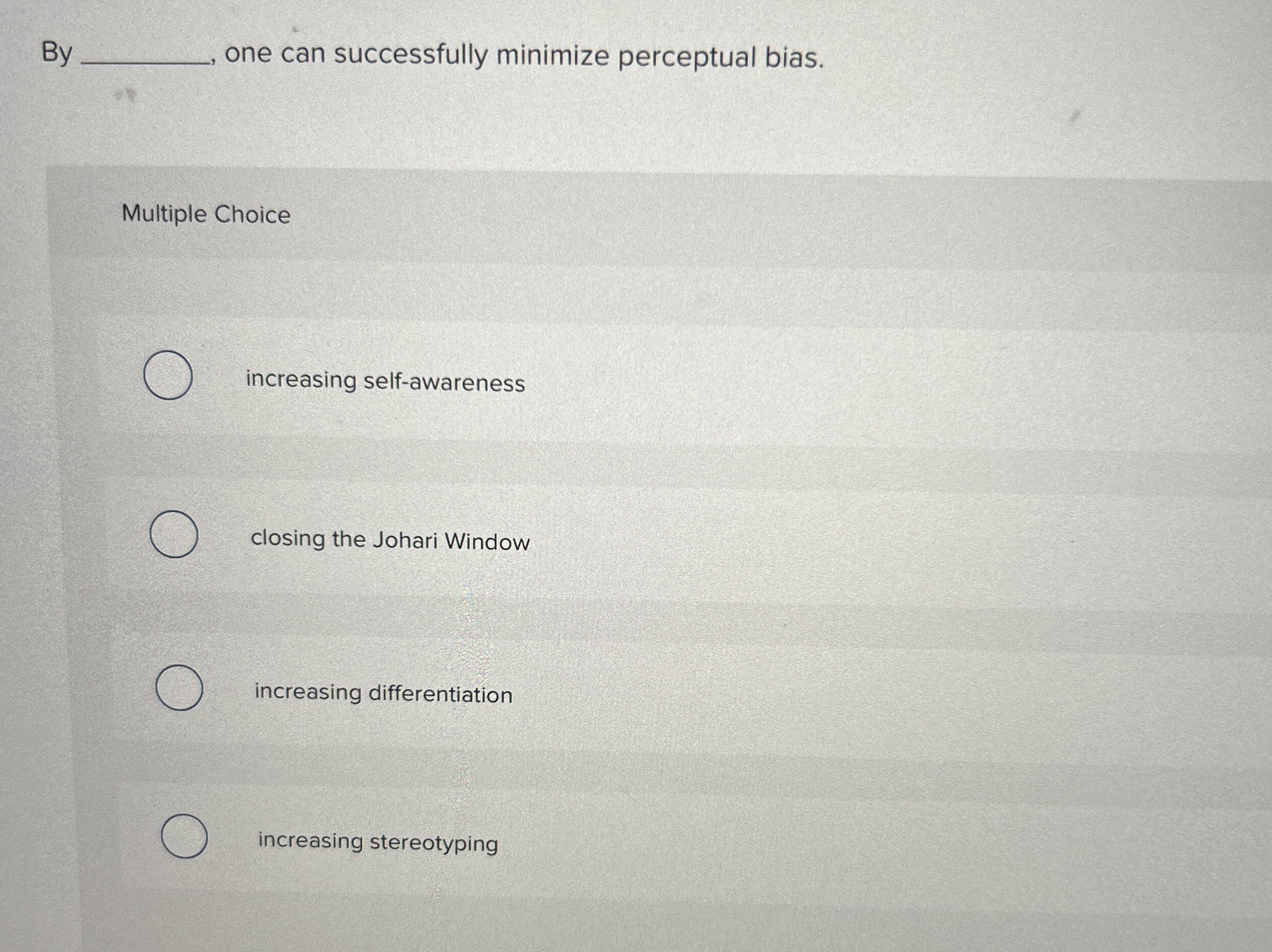  one can successfully minimize perceptual bias. Multiple Choice increasing self-awareness closing