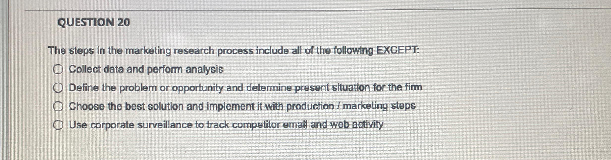  QUESTION 20 The steps in the marketing research process include all